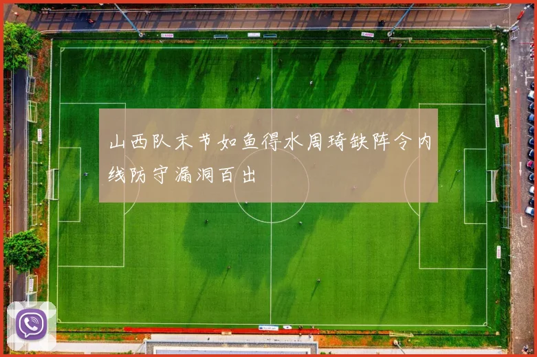 山西队末节如鱼得水周琦缺阵令内线防守漏洞百出